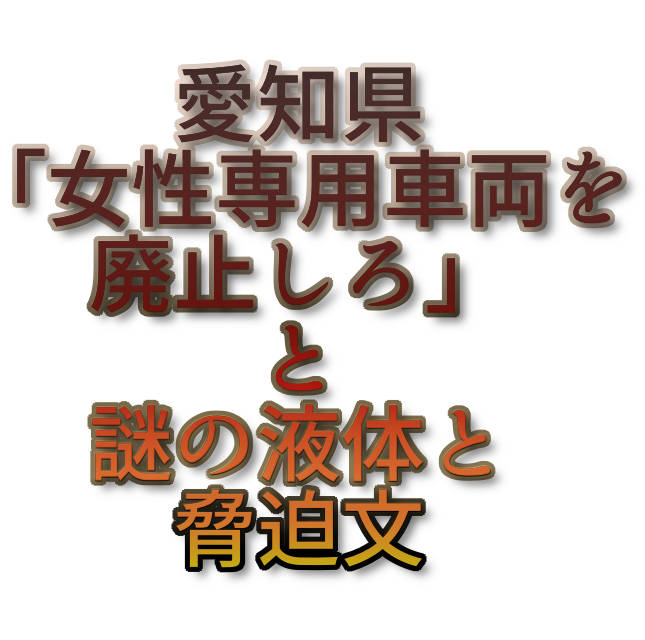 文字『愛知県「女性専用車両を廃止しろ」と謎の液体と脅迫文』