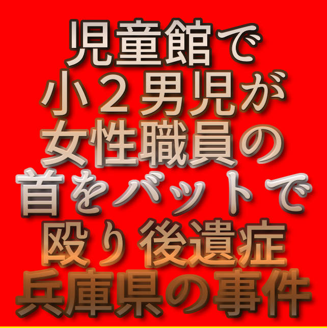 文字「児童館で小２男児が女性職員の首をバットで殴り後遺症｜兵庫県の事件」