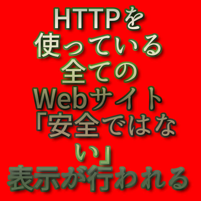 文字『HTTPを使っている全てのWebサイト「安全ではない」表示が行われる』